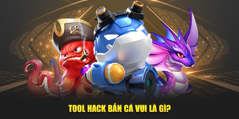 Tool hack bắn cá vui là gì?