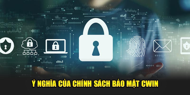 Ý nghĩa của chính sách bảo mật trên nền tảng CWIN