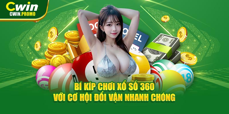 Bí kíp chơi xổ số 360 với cơ hội đổi vận nhanh chóng