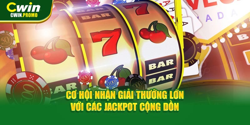 Cơ hội nhận giải thưởng lớn với các jackpot cộng dồn