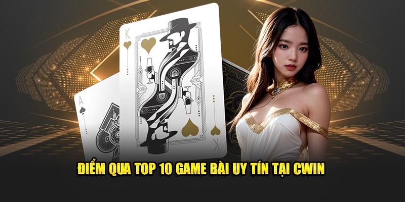 Điểm qua top 10 game bài uy tín tại CWIN