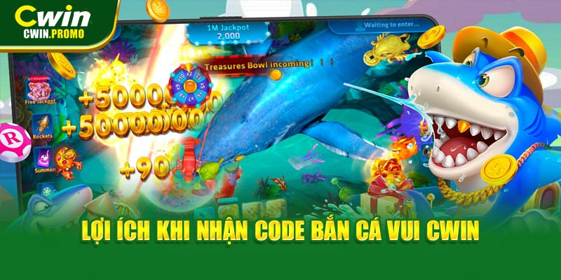 Lợi ích khi nhận Code bắn cá vui CWIN