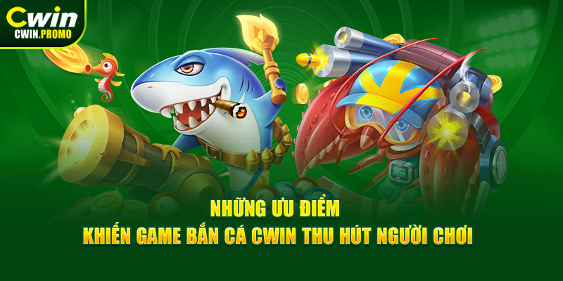 Những ưu điểm khiến game bắn cá CWIN thu hút người chơi