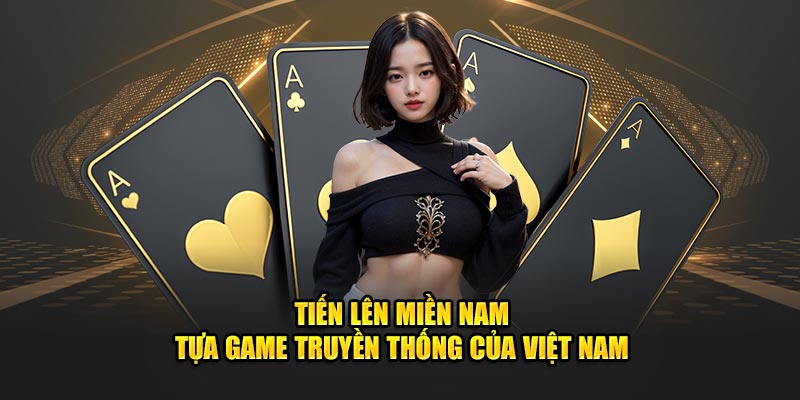 Tiến lên miền Nam - Tựa game truyền thống của Việt Nam