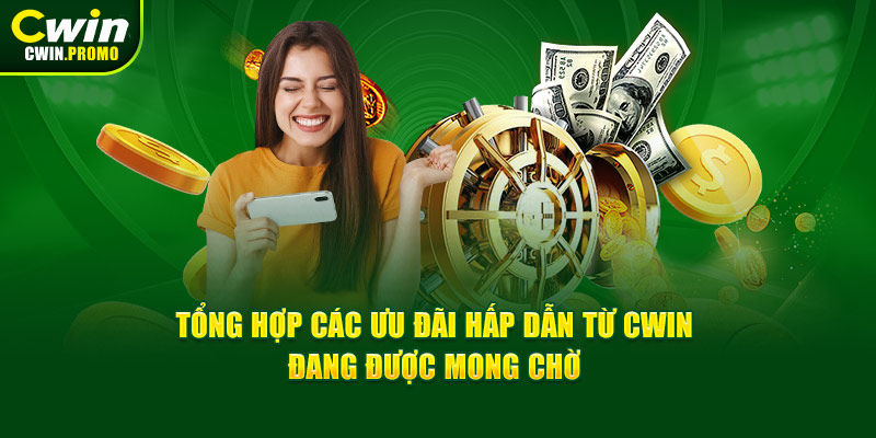 Tổng hợp các ưu đãi hấp dẫn từ CWIN đang được mong chờ