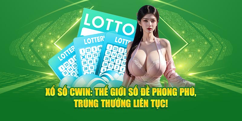 Xổ số CWIN: Thế giới số đề phong phú, trúng thưởng liên tục!