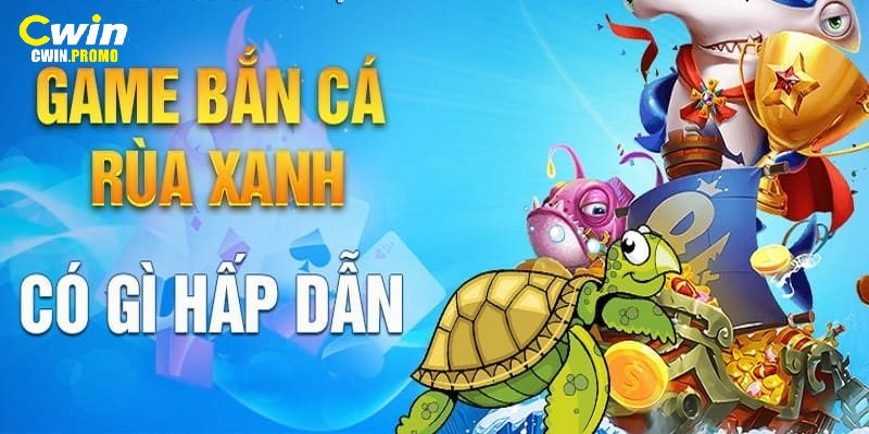 Tìm hiểu xem bắn cá rùa xanh có gì hay