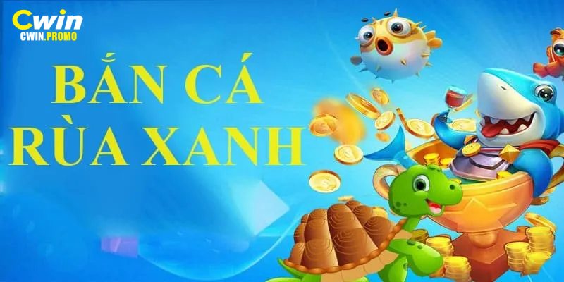 Bắn Cá Rùa Xanh - Thỏa Mãn Đam Mê Săn Bắn Và Kiếm Tiền Thật